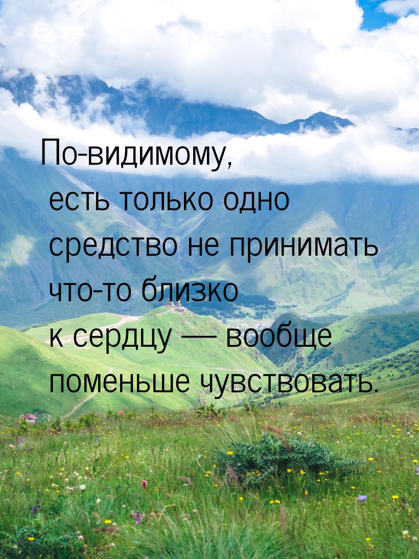 По-видимому, есть только одно средство не принимать что-то близко к сердцу  вообще 