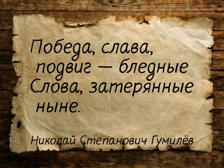 Победа, слава, подвиг — бледные Слова, затерянные ныне.