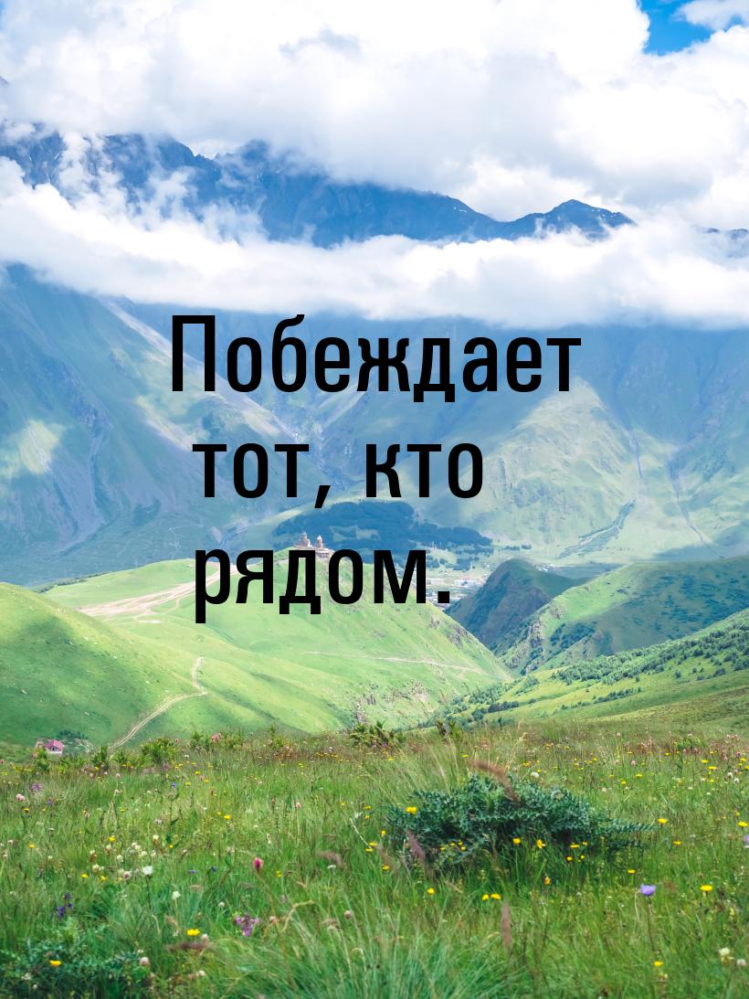 Побеждает тот, кто рядом.