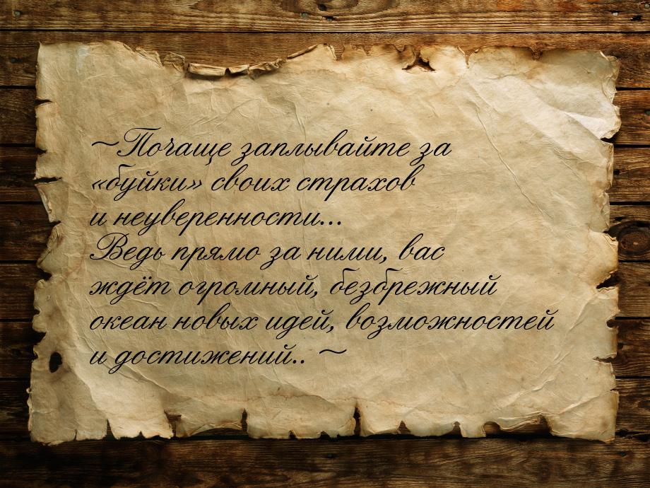 ~Почаще заплывайте за буйки своих страхов и неуверенности... Ведь прямо за н