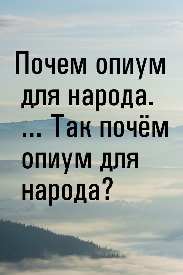 Почем опиум для народа. ... Так почём опиум для народа?