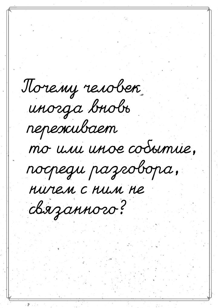 Почему человек иногда вновь переживает то или иное событие, посреди разговора, ничем с ним