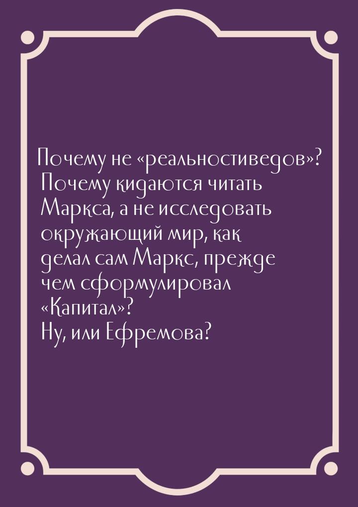 Почему не реальностиведов? Почему кидаются читать Маркса, а не исследовать о