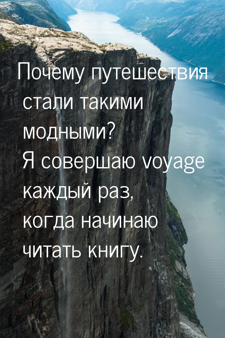 Почему путешествия стали такими модными? Я совершаю voyage каждый раз, когда начинаю читат