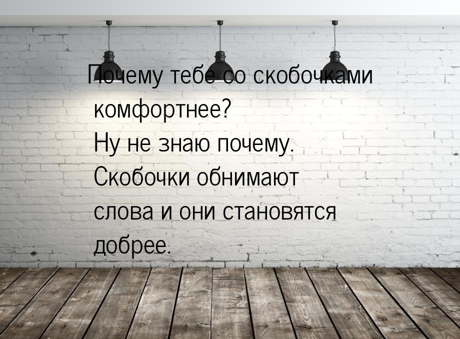 Почему тебе со скобочками комфортнее? Ну не знаю почему. Скобочки обнимают слова и они ста