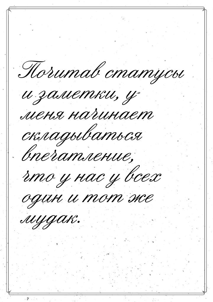 Почитав статусы и заметки, у меня начинает складываться впечатление, что у нас у всех один