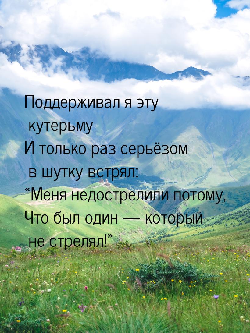 Поддерживал я эту кутерьму И только раз серьёзом в шутку встрял: Меня недострелили 