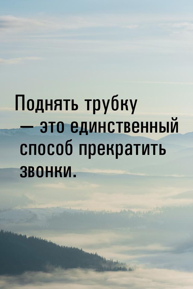 Поднять трубку — это единственный способ прекратить звонки.