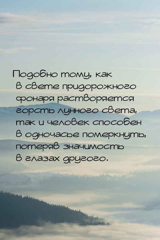 Подобно тому, как в свете придорожного фонаря растворяется горсть лунного света, так и чел