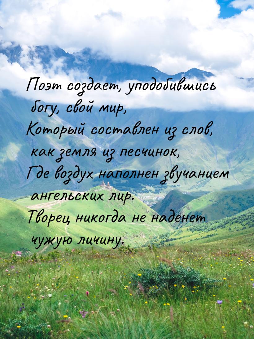 Поэт создает, уподобившись богу, свой мир, Который составлен из слов, как земля из песчино