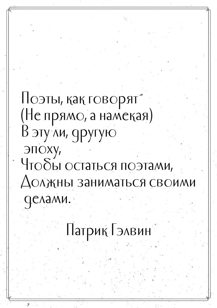 Поэты, как говорят (Не  прямо, а намекая) В эту ли, другую эпоху, Чтобы остаться поэтами, 