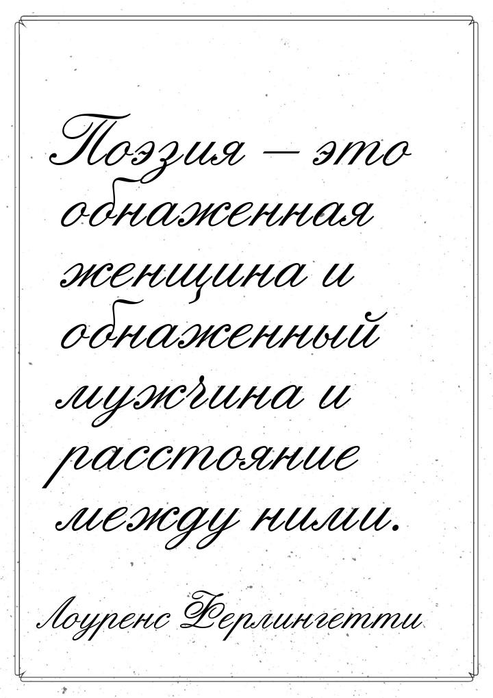 Поэзия – это обнаженная женщина и обнаженный мужчина и расстояние между ними.