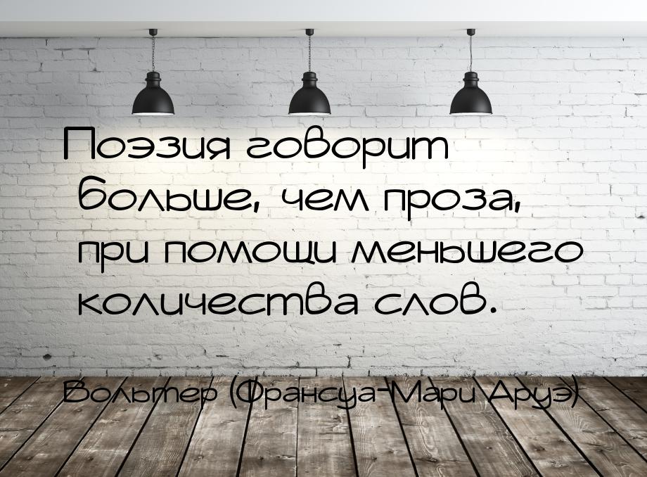 Поэзия говорит больше, чем проза, при помощи меньшего количества слов.