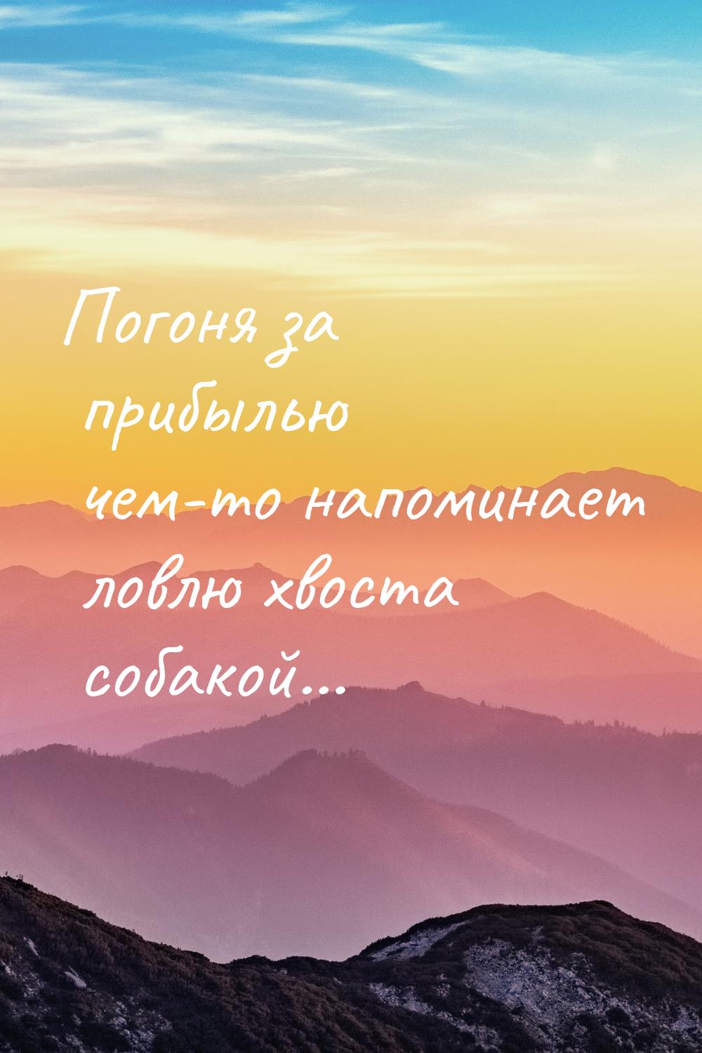 Погоня за прибылью чем-то напоминает ловлю хвоста собакой…