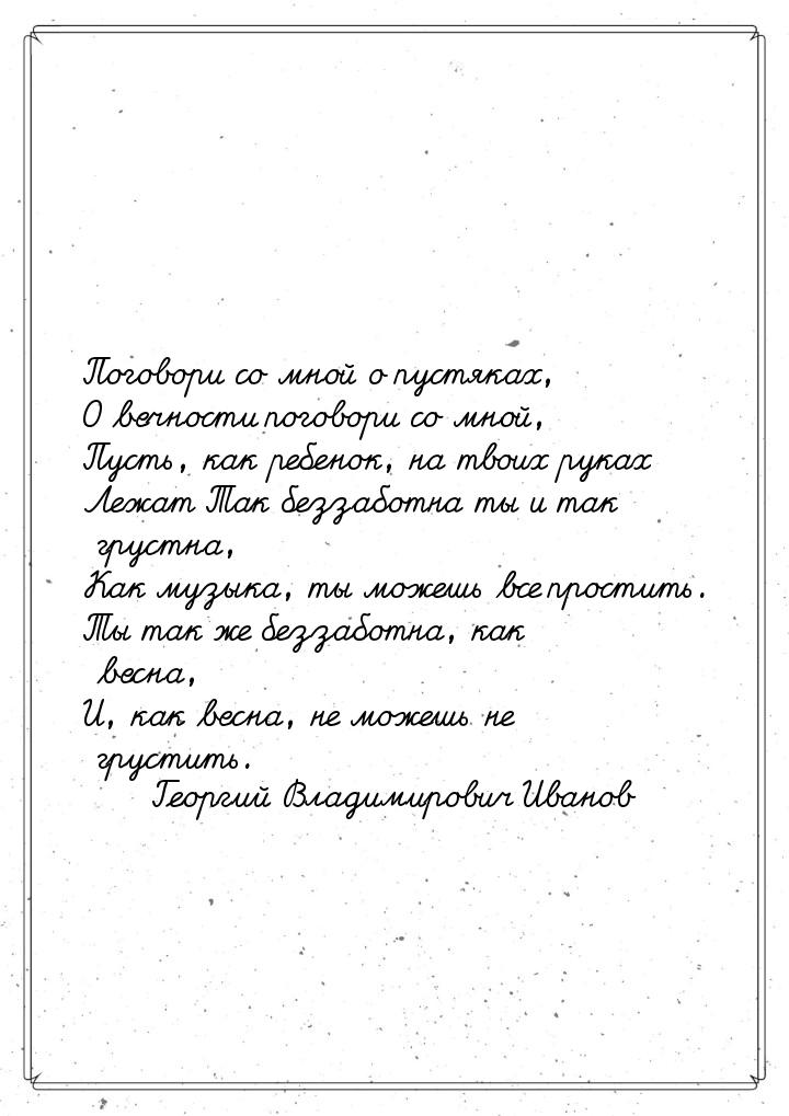 Поговори со мной о пустяках, О вечности поговори со мной, Пусть, как ребенок, на твоих рук