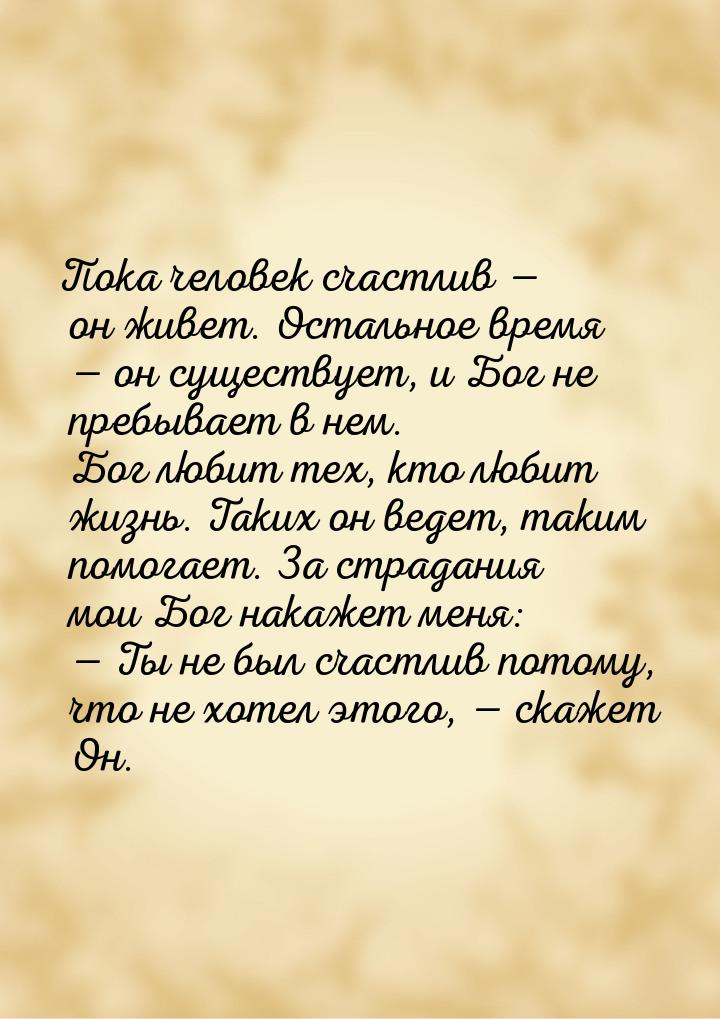 Пока человек счастлив  он живет. Остальное время  он существует, и Бог не пр