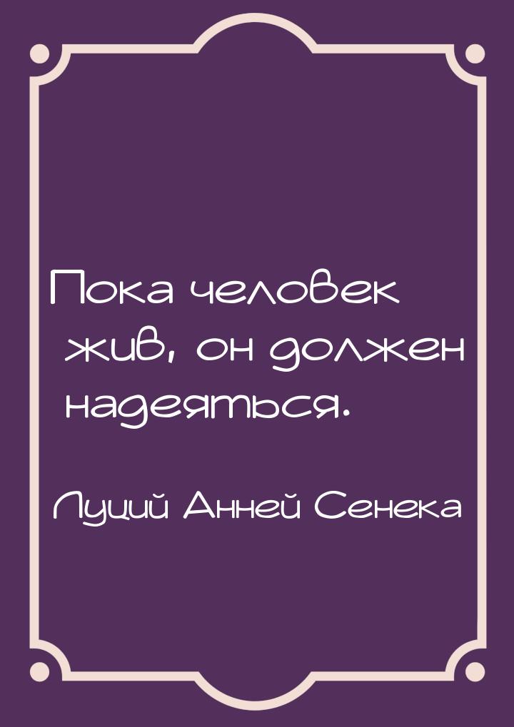 Пока человек жив, он должен надеяться.