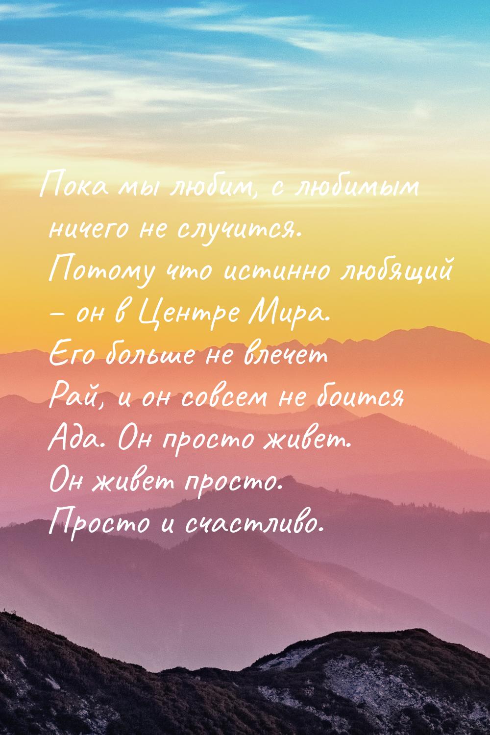 Пока мы любим, с любимым ничего не случится. Потому что истинно любящий – он в Центре Мира