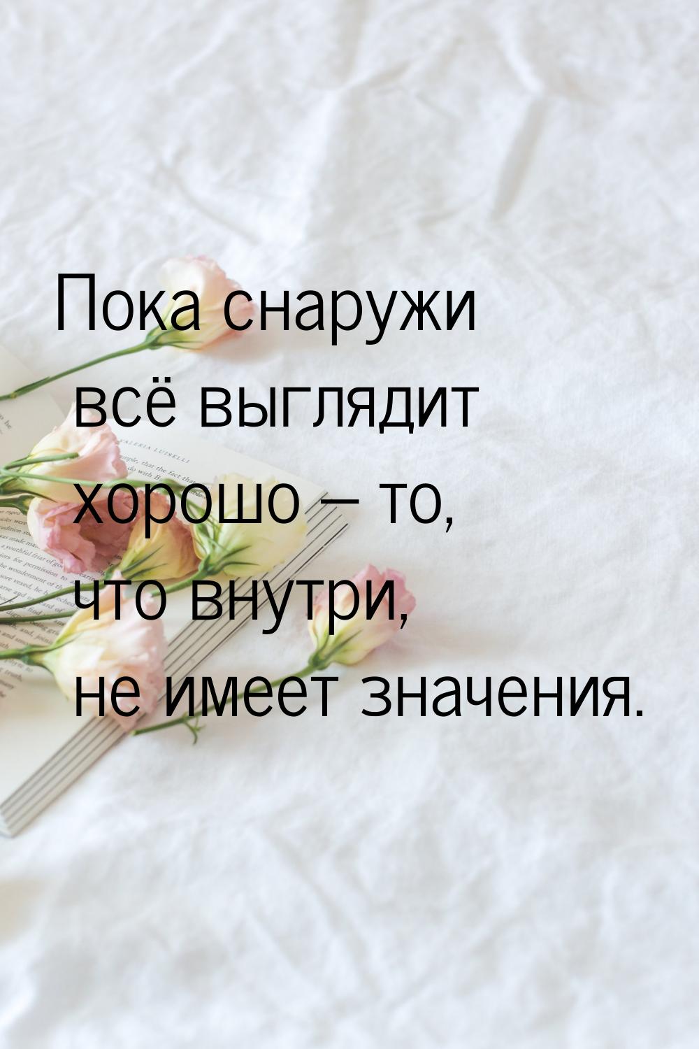 Пока снаружи всё выглядит хорошо – то, что внутри, не имеет значения.