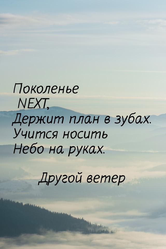 Поколенье NEXT, Держит план в зубах. Учится носить Небо на руках.