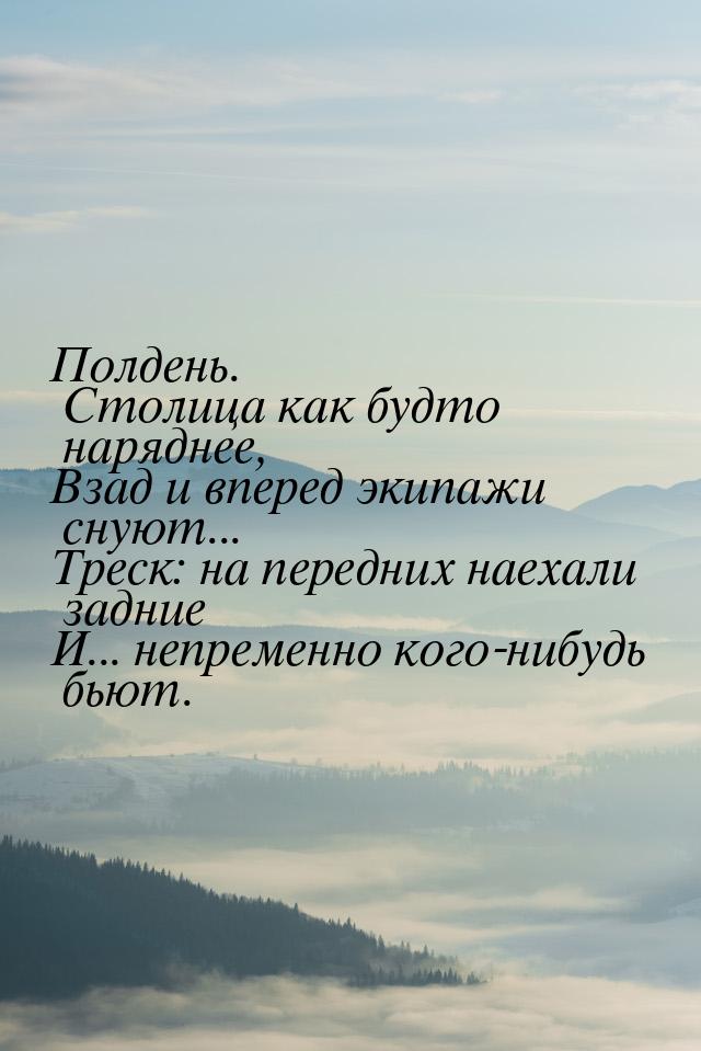 Полдень. Столица как будто наряднее, Взад и вперед экипажи снуют... Треск: на передних нае