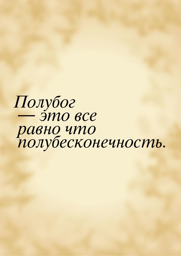 Полубог  это все равно что полубесконечность.