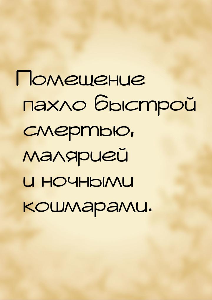 Помещение пахло быстрой смертью, малярией и ночными кошмарами.