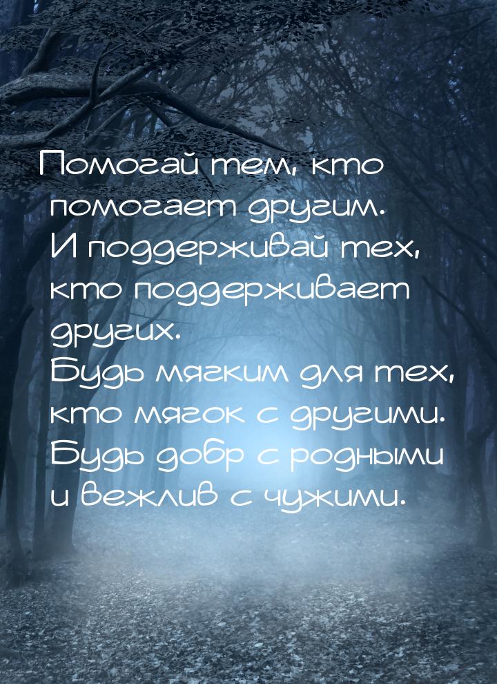 Помогай тем, кто помогает другим. И поддерживай тех, кто поддерживает других. Будь мягким 