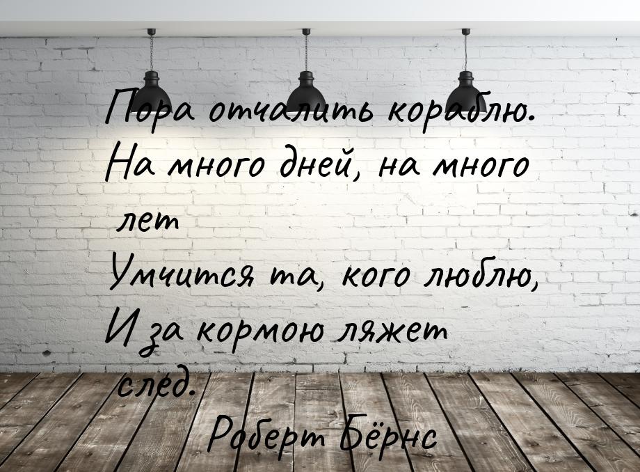 Пора отчалить кораблю. На много дней, на много лет Умчится та, кого люблю, И за кормою ляж