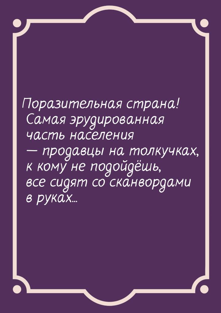 Поразительная страна! Самая эрудированная часть населения  продавцы на толкучках, к