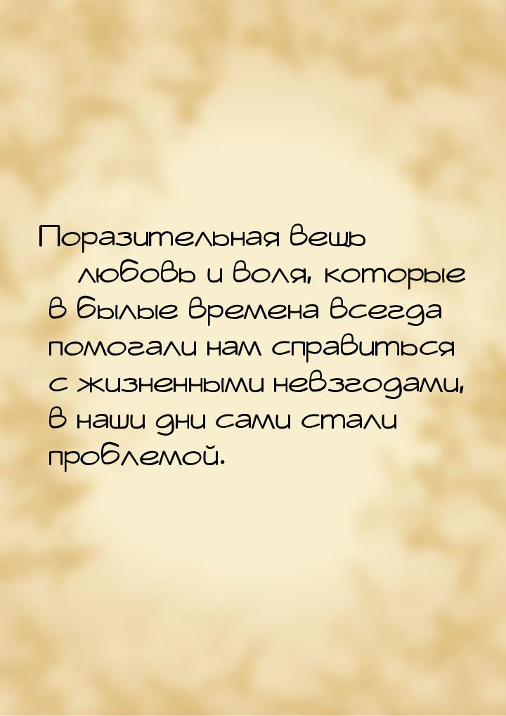 Поразительная вещь – любовь и воля, которые в былые времена всегда помогали нам справиться