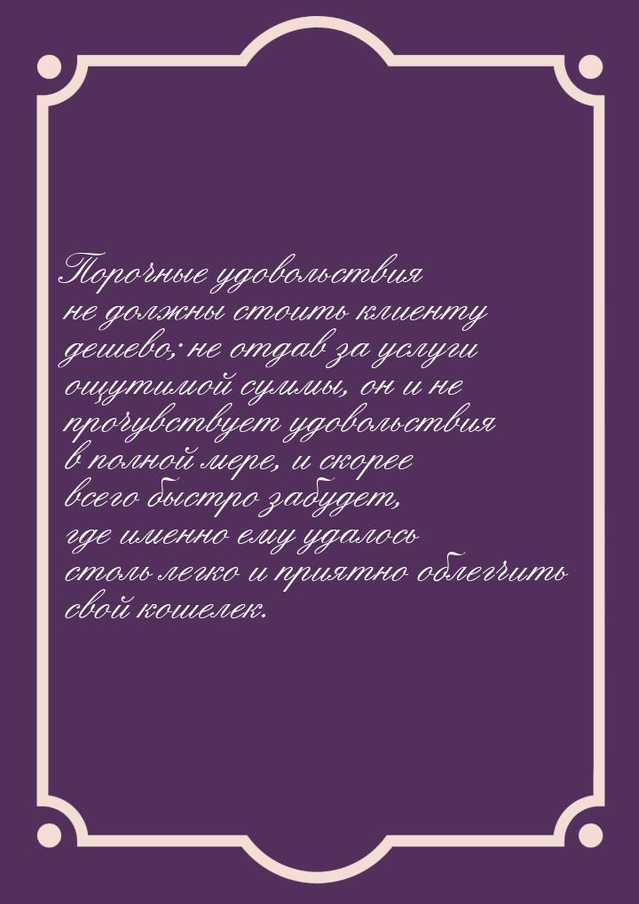 Порочные удовольствия не должны стоить клиенту дешево; не отдав за услуги ощутимой суммы, 