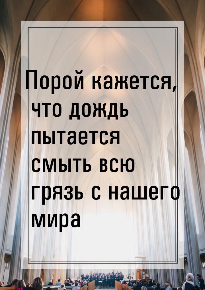 Порой кажется, что дождь пытается смыть всю грязь с нашего мира