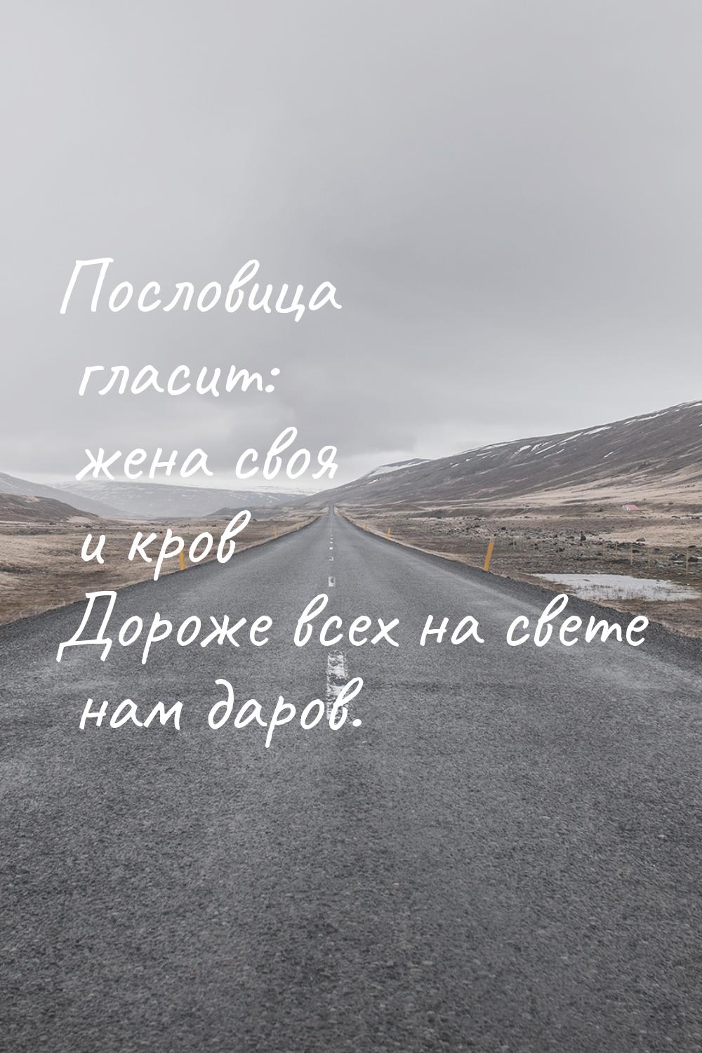 Пословица гласит: жена своя и кров Дороже всех на свете нам даров.