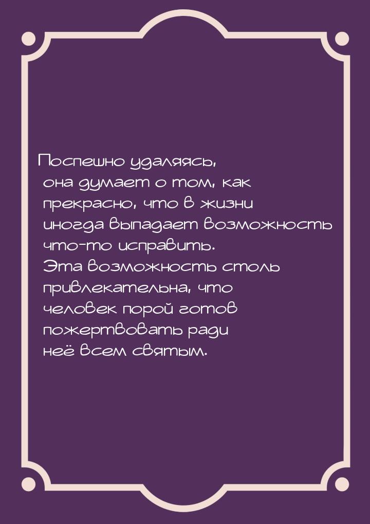 Поспешно удаляясь, она думает о том, как прекрасно, что в жизни иногда выпадает возможност