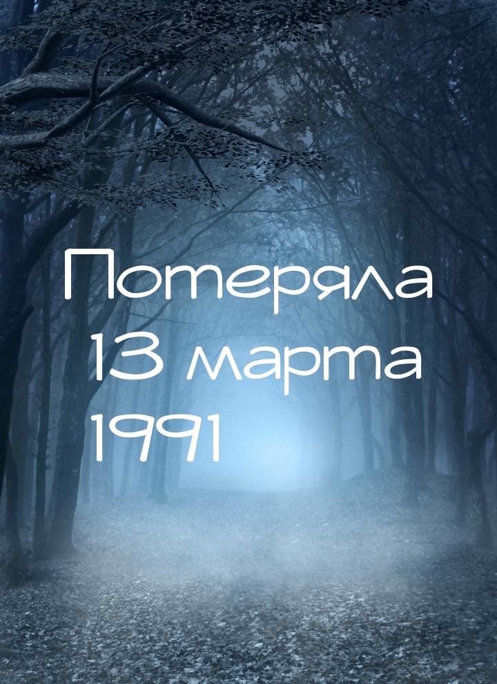 Потеряла 13 марта 1991