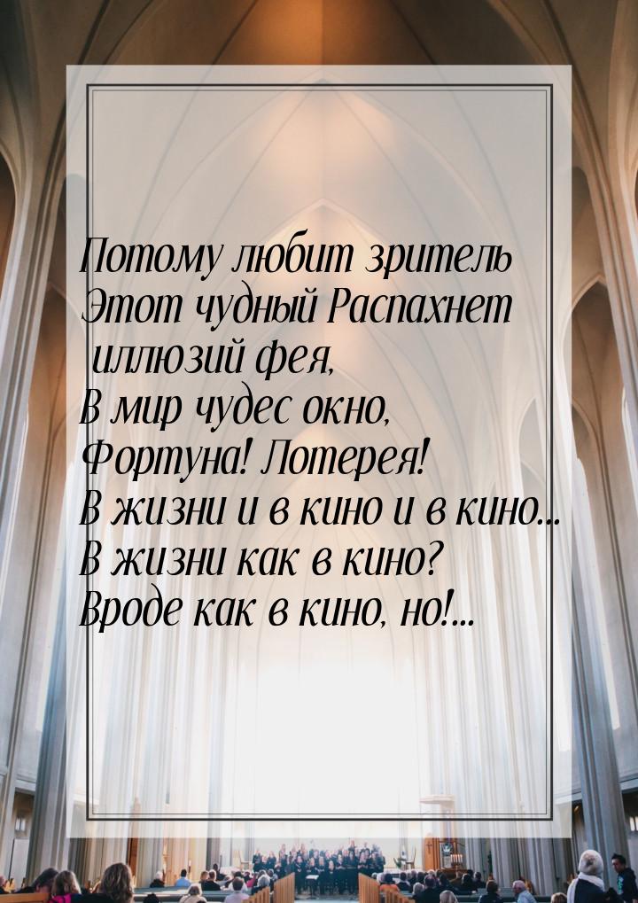 Потому любит зритель Этот чудный Распахнет иллюзий фея, В мир чудес окно, Фортуна! Лотерея