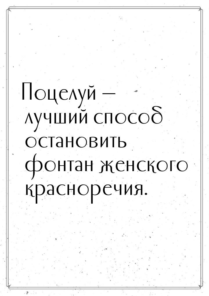 Поцелуй — лучший способ остановить фонтан женского красноречия.