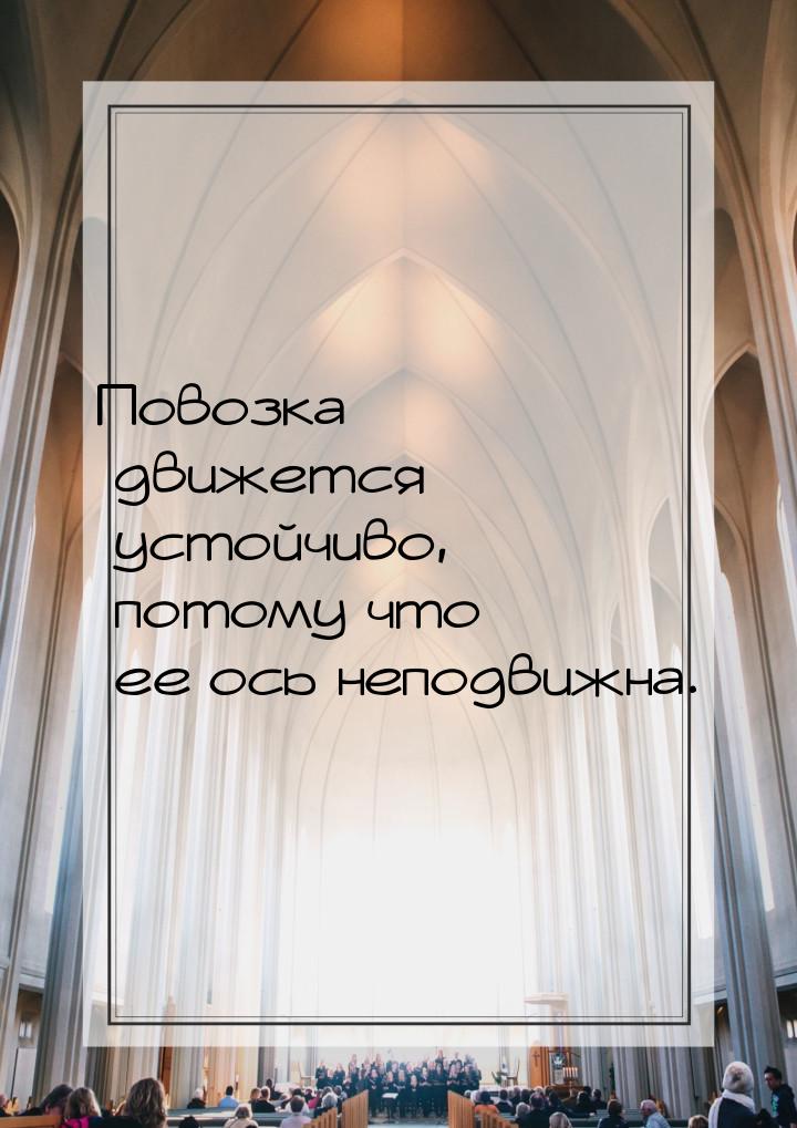 Повозка движется устойчиво, потому что ее ось неподвижна.