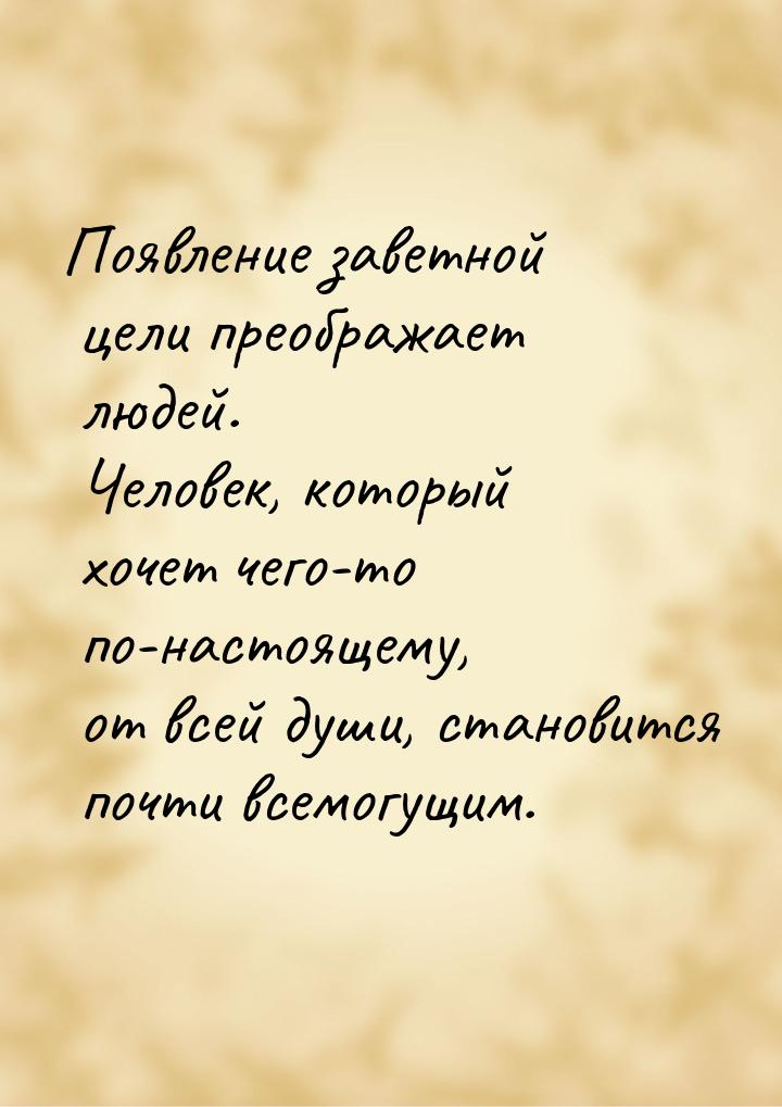 Появление заветной цели преображает людей. Человек, который хочет чего-то по-настоящему, о