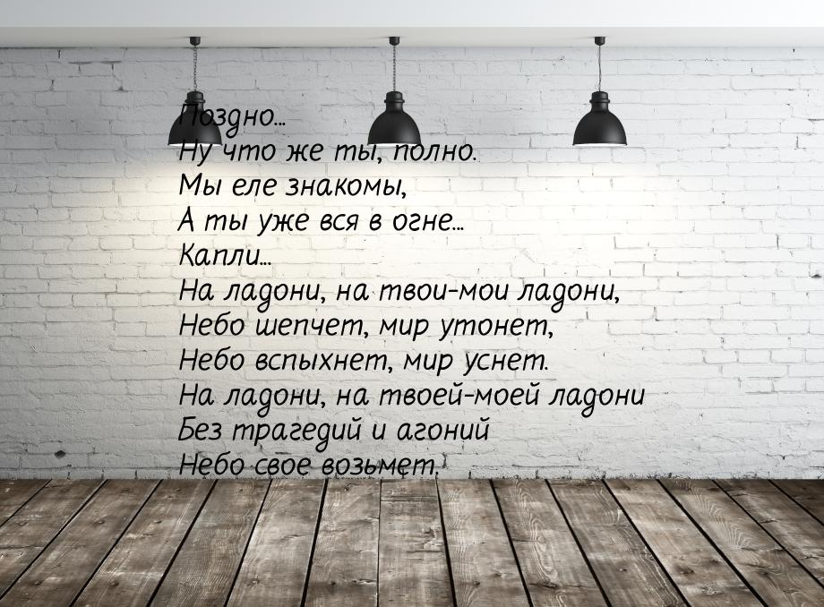 Поздно... Ну что же ты, полно. Мы еле знакомы, А ты уже вся в огне... Капли... На ладони, 