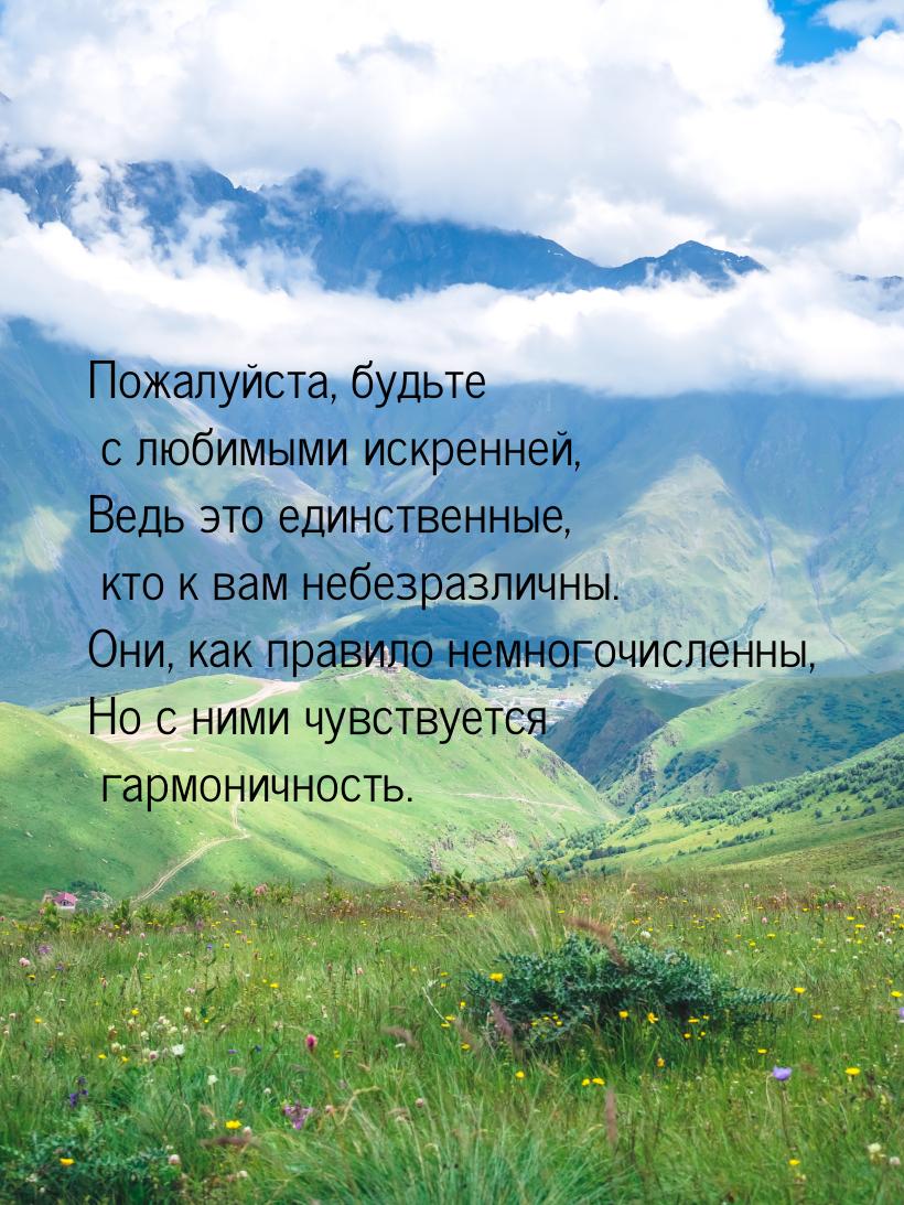 Пожалуйста, будьте с любимыми искренней, Ведь это единственные, кто к вам небезразличны. О