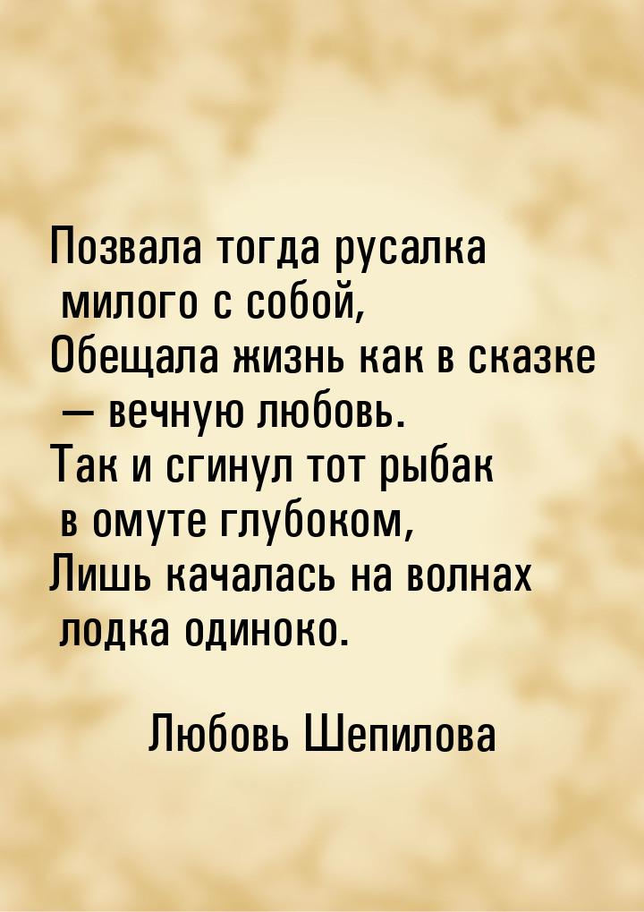 Позвала тогда русалка милого с собой, Обещала жизнь как в сказке  вечную любовь. Та