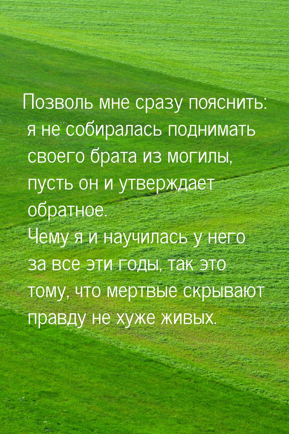 Позволь мне сразу пояснить: я не собиралась поднимать своего брата из могилы, пусть он и у