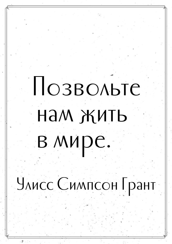 Позвольте нам жить в мире.