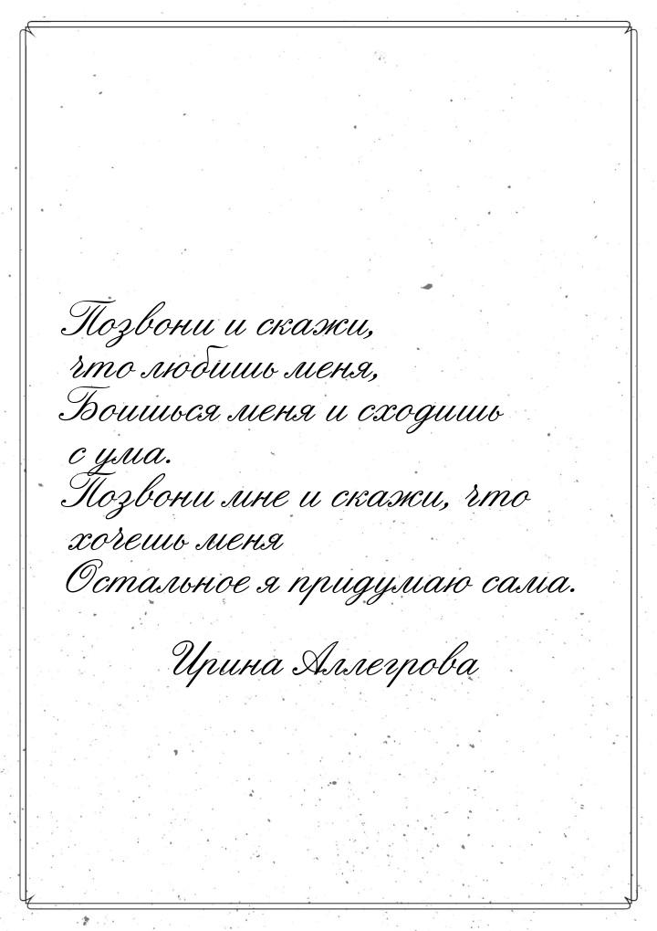 Позвони и скажи, что любишь меня, Боишься меня и сходишь с ума. Позвони мне и скажи, что х