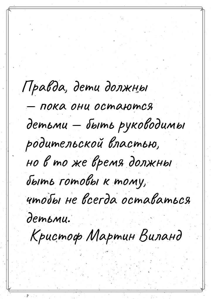 Правда, дети должны  пока они остаются детьми  быть руководимы родительской 