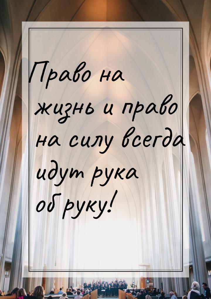 Право на жизнь и право на силу всегда идут рука об руку!