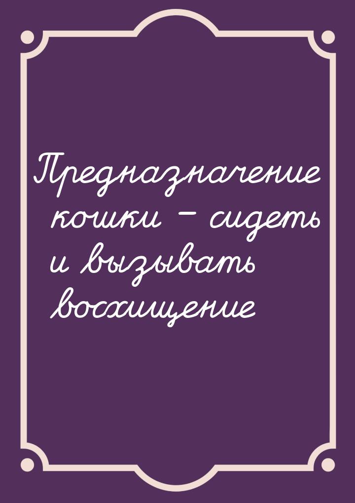 Предназначение кошки – сидеть и вызывать восхищение