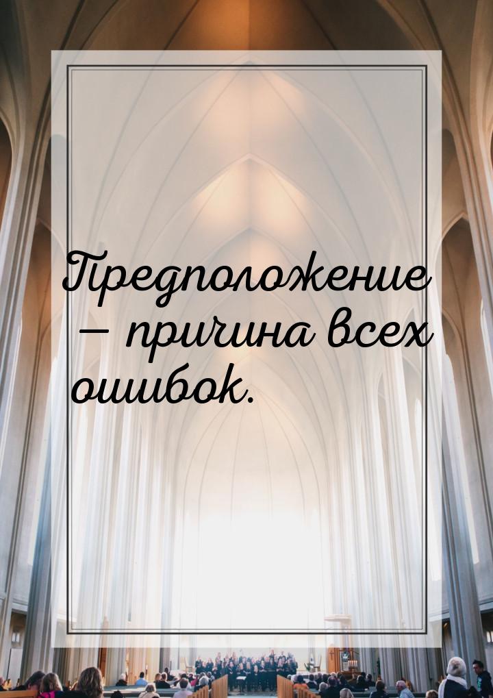 Предположение  причина всех ошибок.